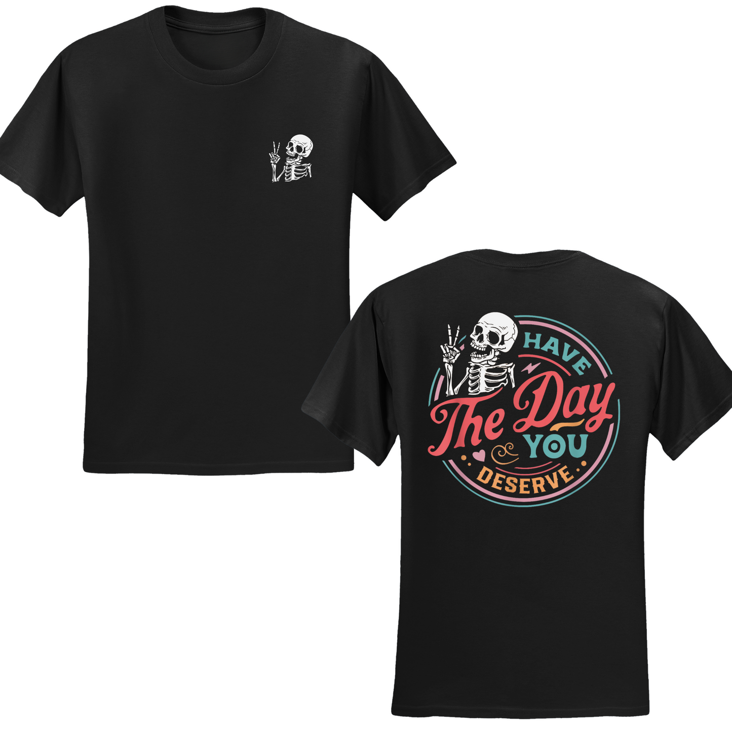 Have The Day You Deserve T-shirt