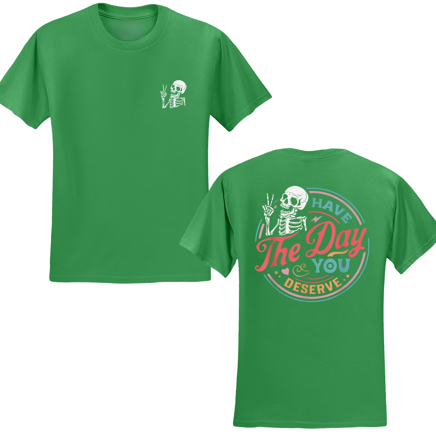 Have The Day You Deserve T-shirt