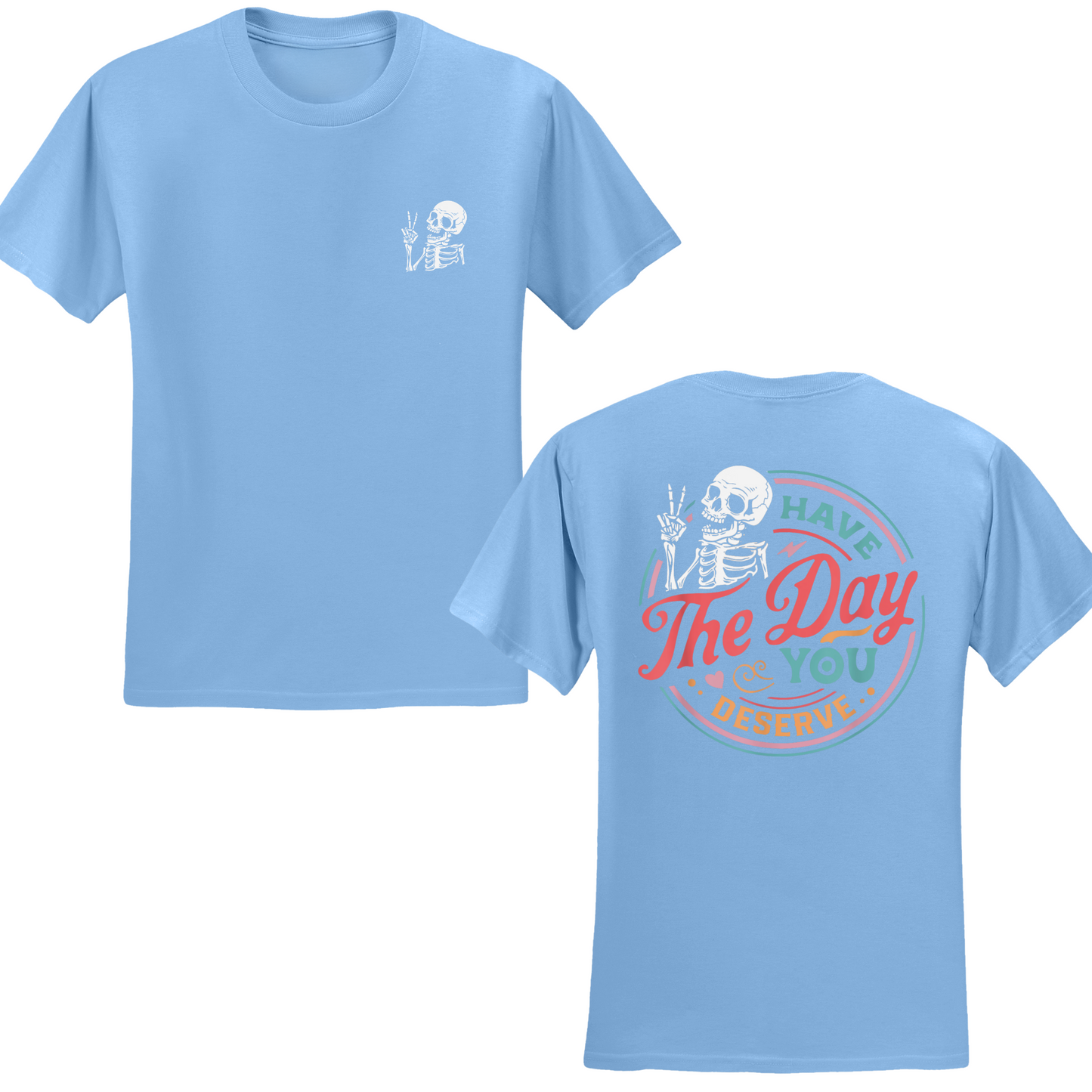 Have The Day You Deserve T-shirt