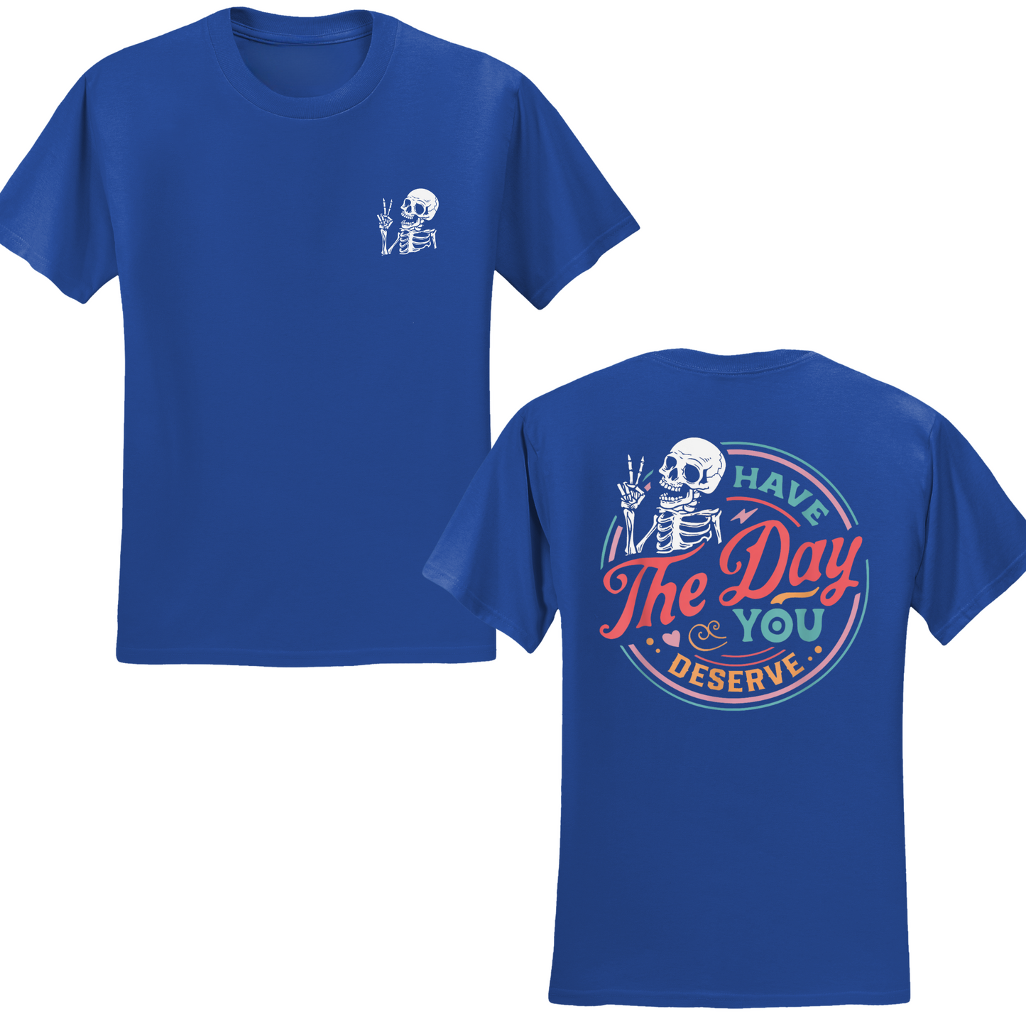 Have The Day You Deserve T-shirt