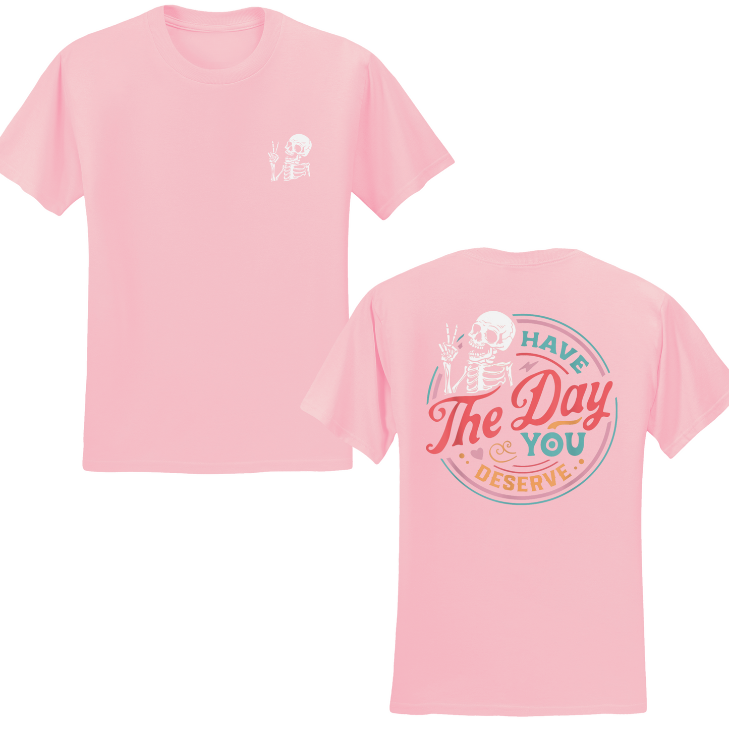 Have The Day You Deserve T-shirt