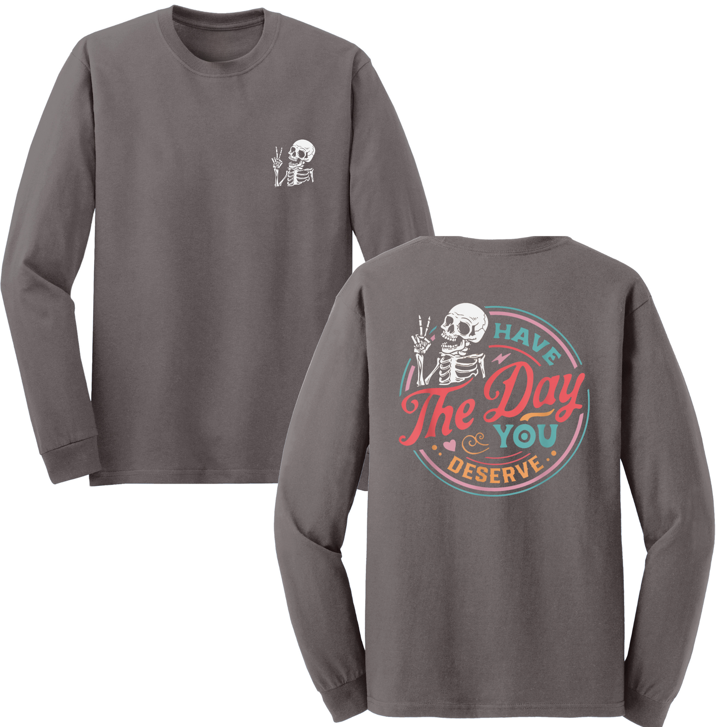 Have The Day You Deserve Long Sleeve Tshirt
