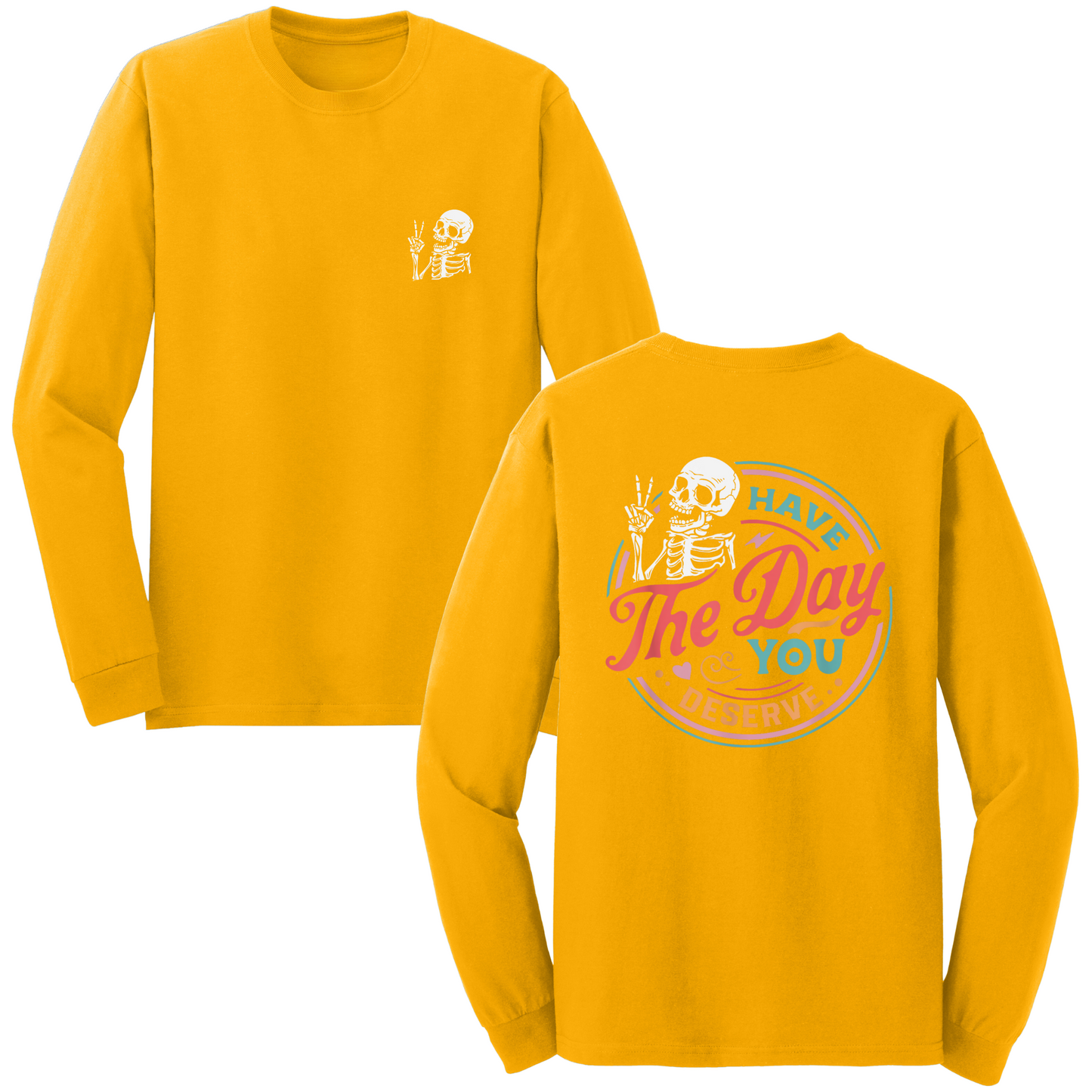 Have The Day You Deserve Long Sleeve Tshirt