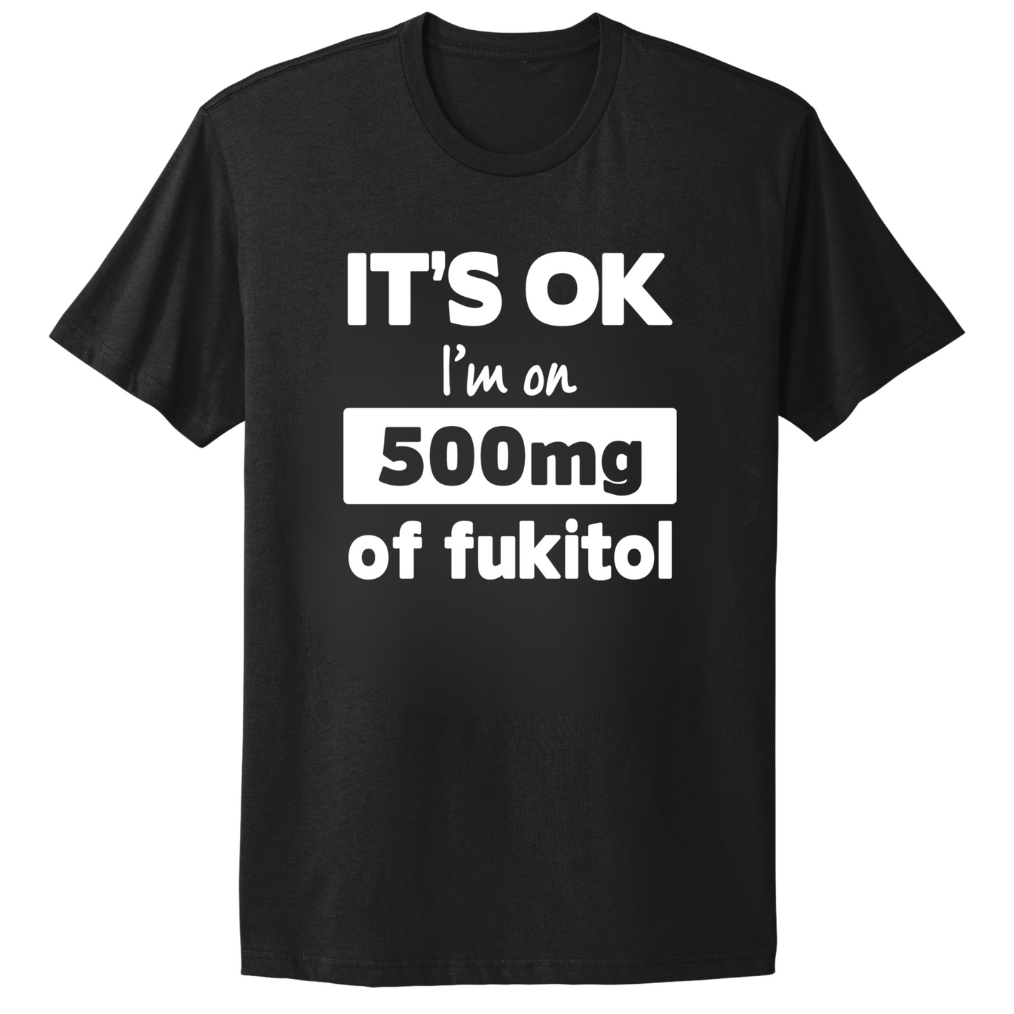 I'm On 500mg Of Fukitol T-shirt
