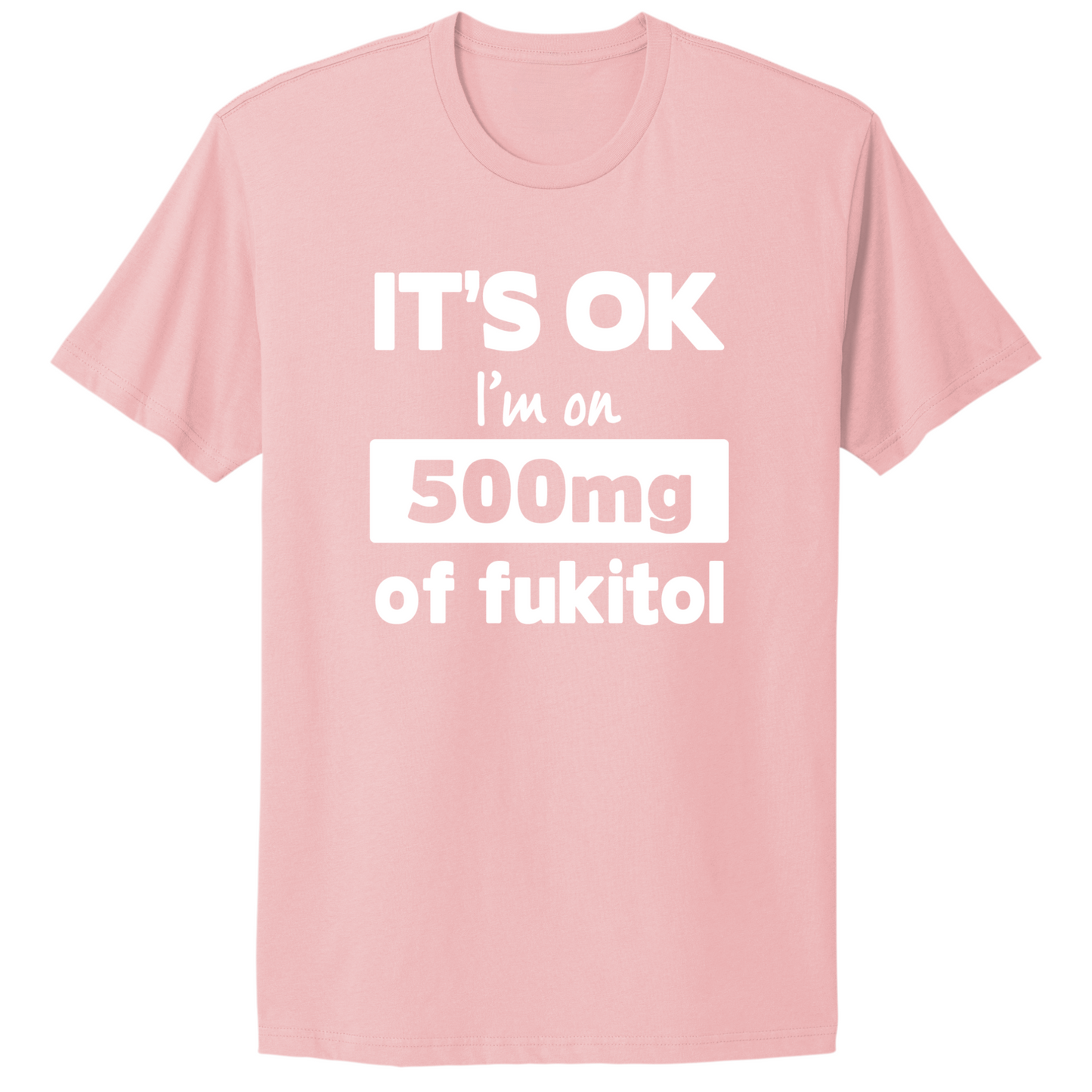 I'm On 500mg Of Fukitol T-shirt