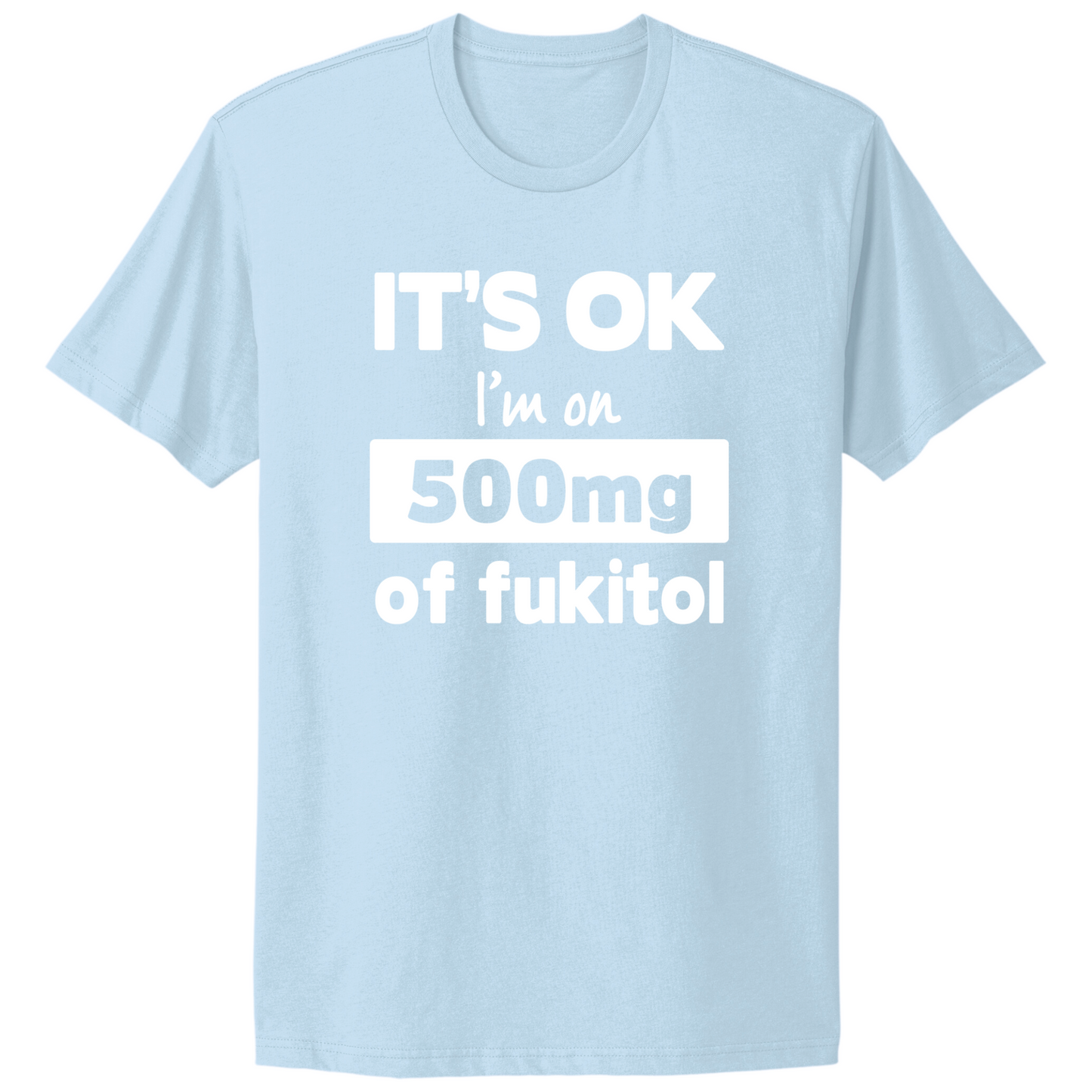 I'm On 500mg Of Fukitol T-shirt