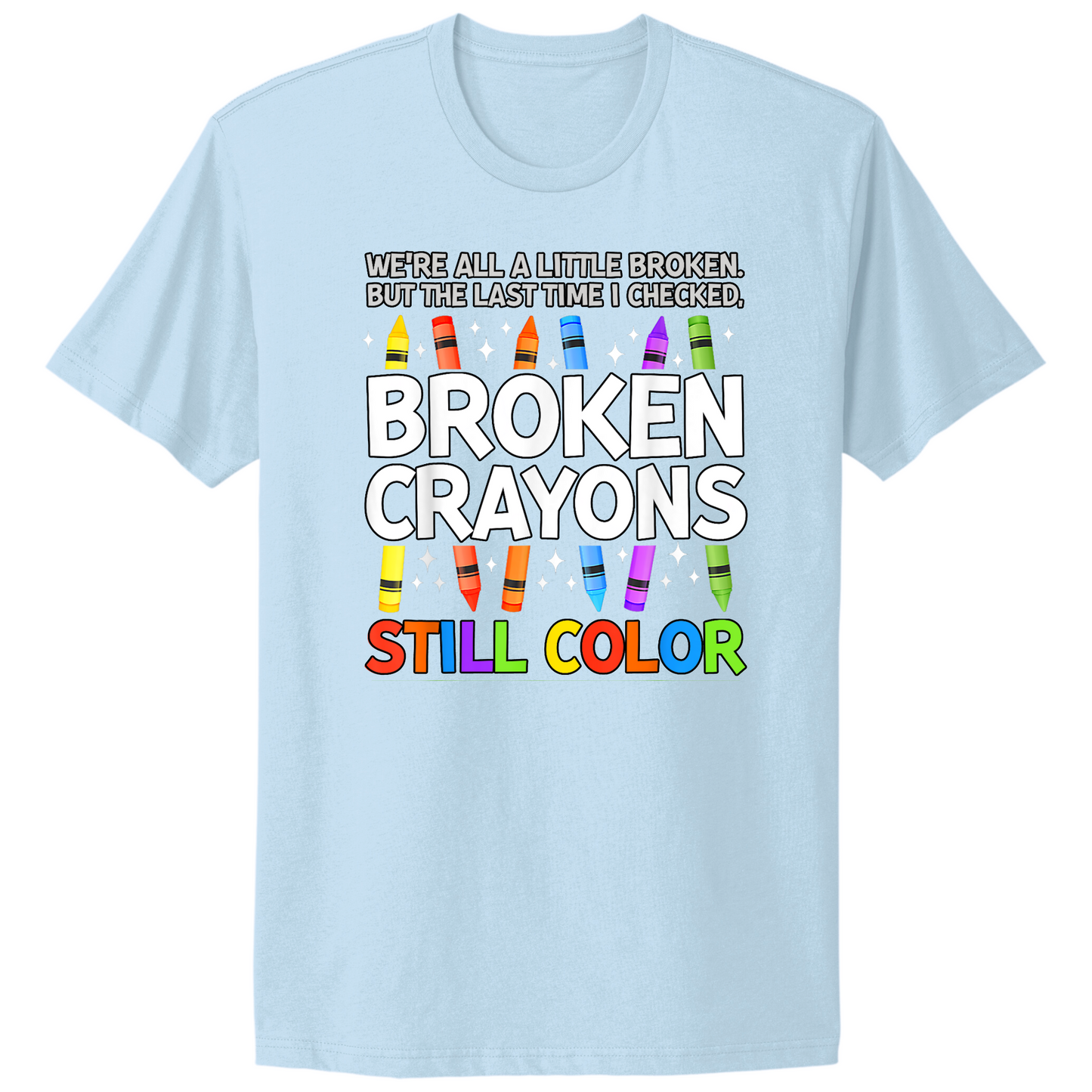Broken Crayons Still Color T-shirt