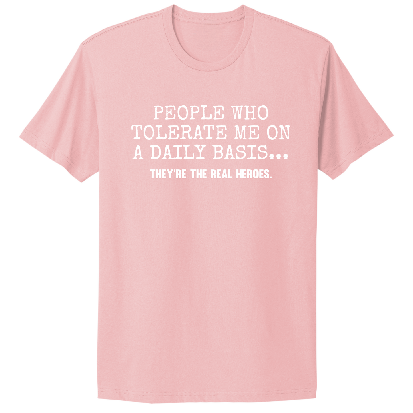 People Who Tolerate Me Are Heroes T-shirt