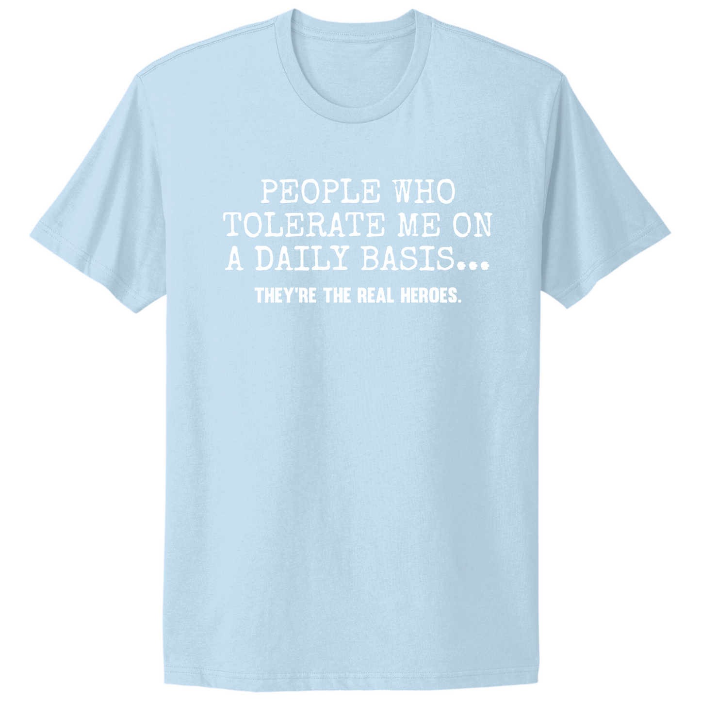People Who Tolerate Me Are Heroes T-shirt