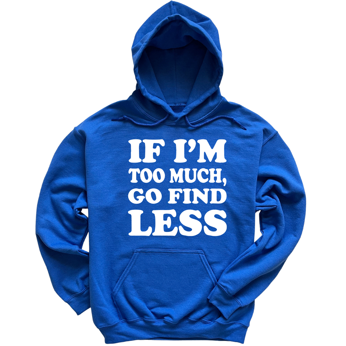 If I'm Too Much Go Find Less Hoodie