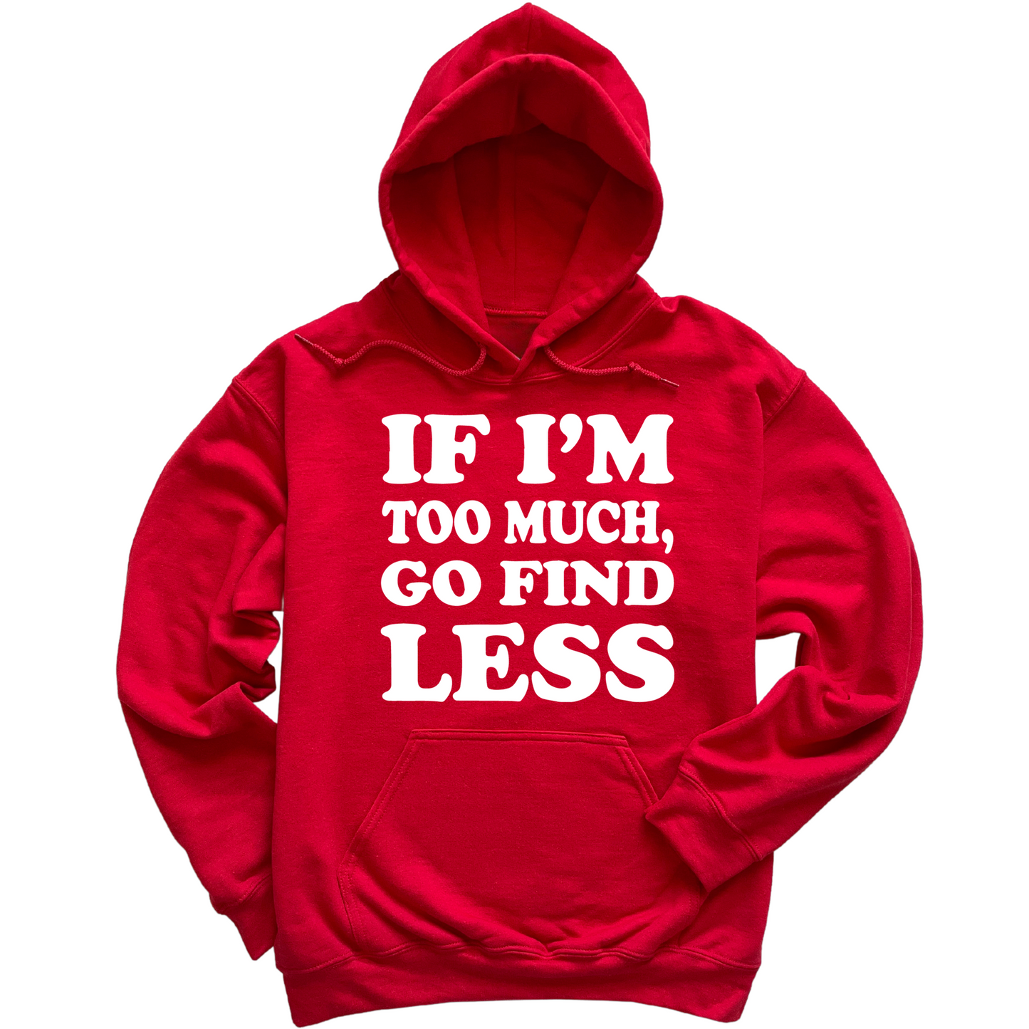 If I'm Too Much Go Find Less Hoodie