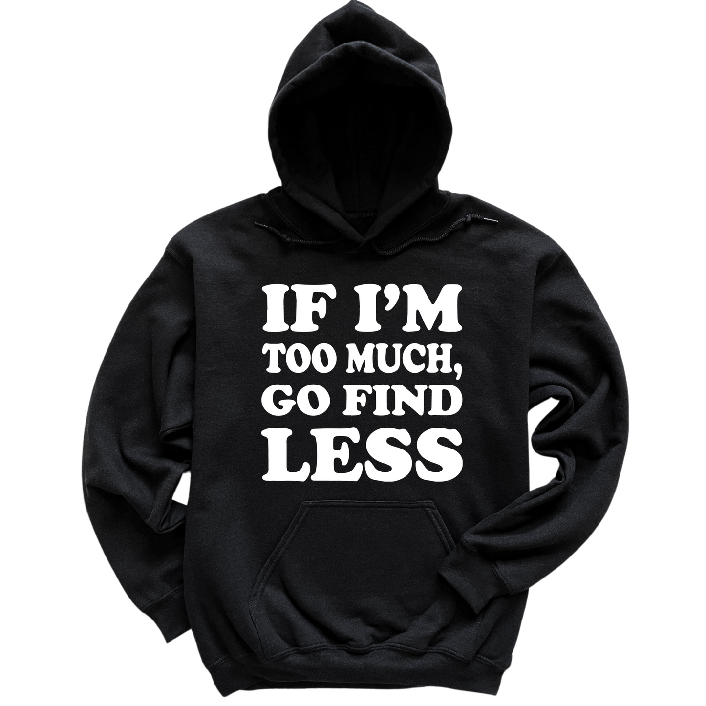 If I'm Too Much Go Find Less Hoodie