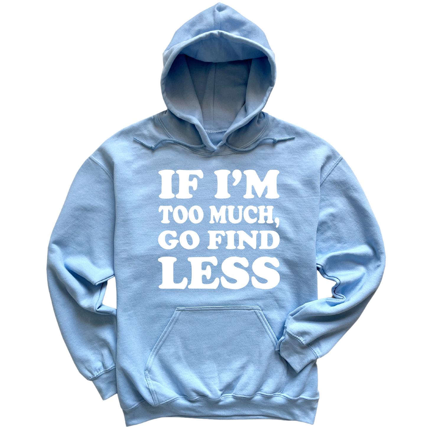 If I'm Too Much Go Find Less Hoodie