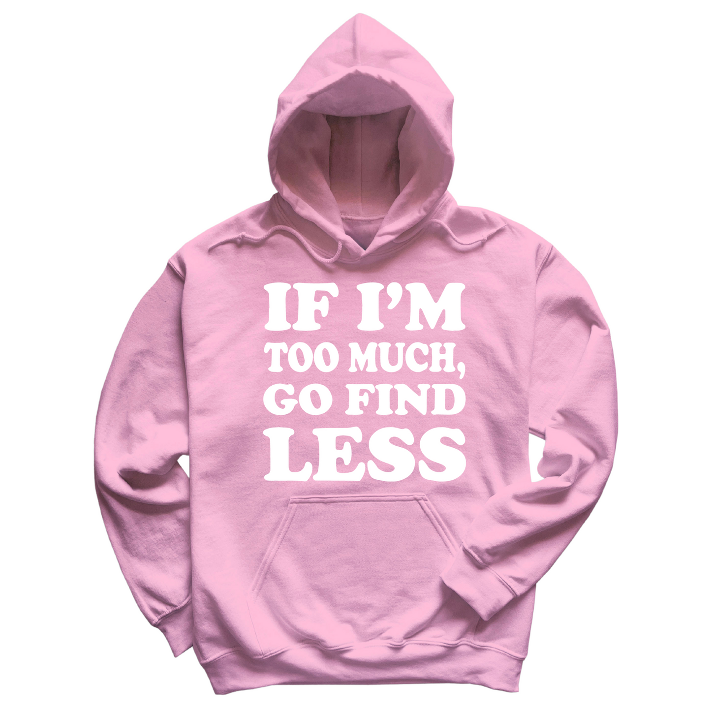 If I'm Too Much Go Find Less Hoodie