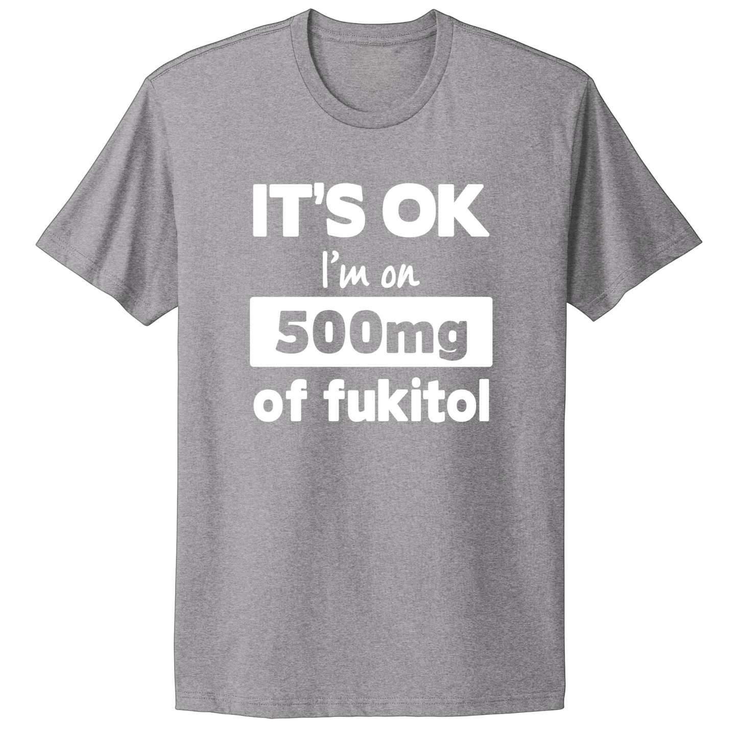 I'm On 500mg Of Fukitol T-shirt