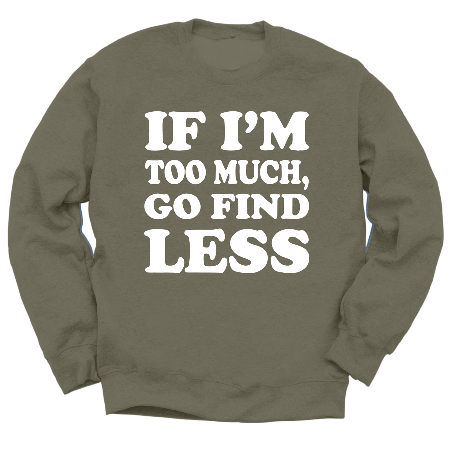 If I'm Too Much Go Find Less Crewneck Sweater