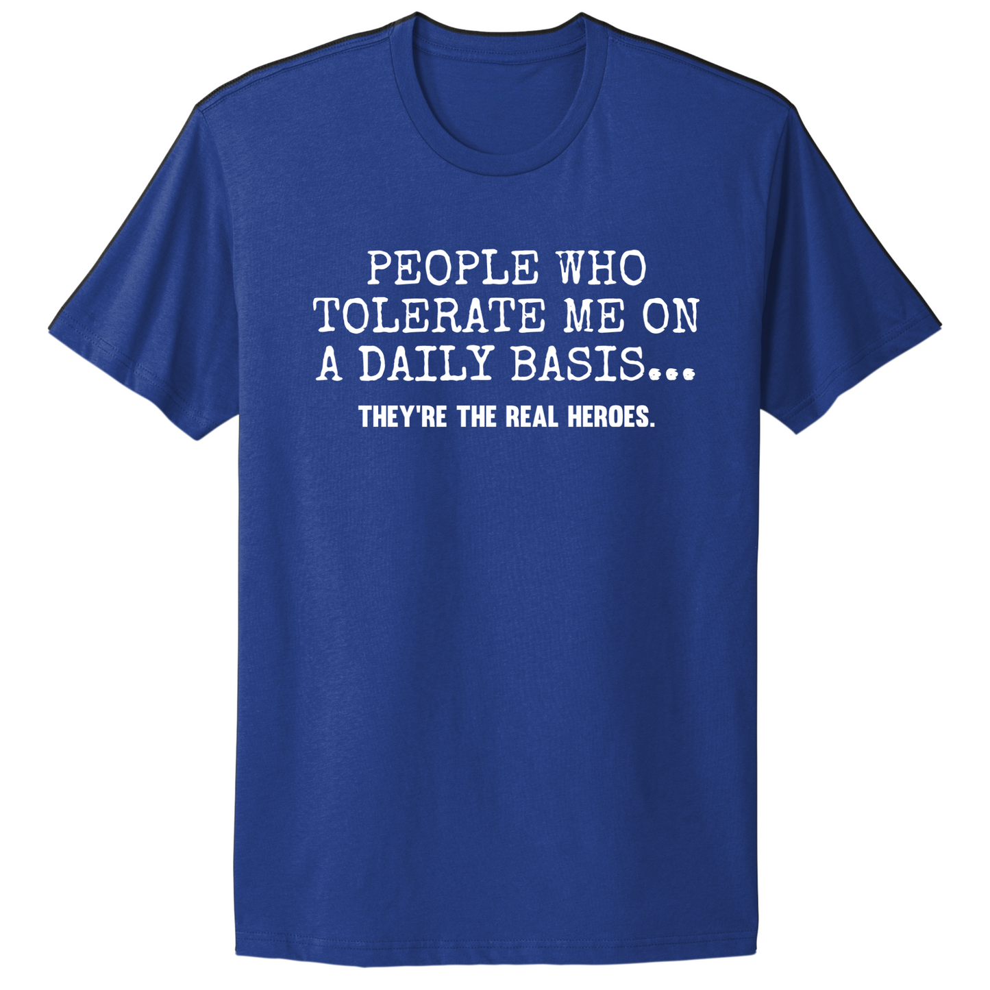 People Who Tolerate Me Are Heroes T-shirt