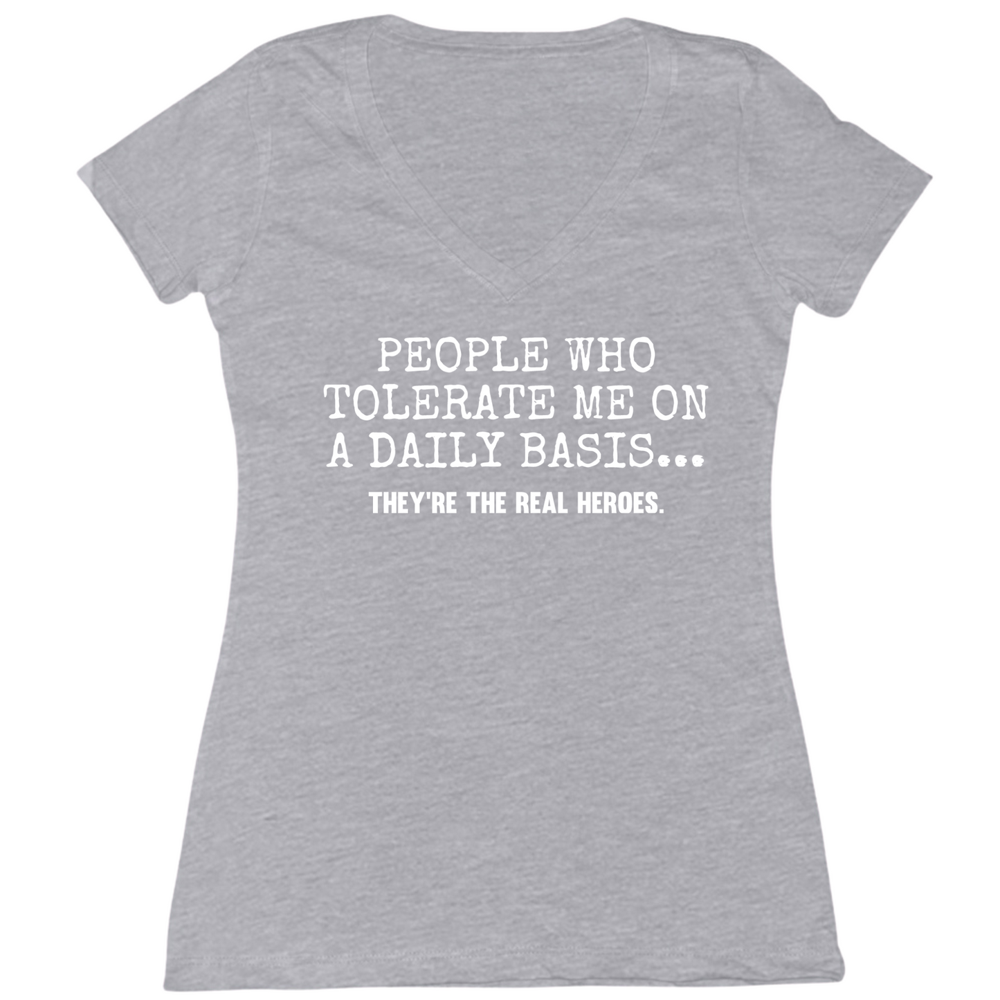 People Who Tolerate Me Are Heroes Womens V-Neck Tee
