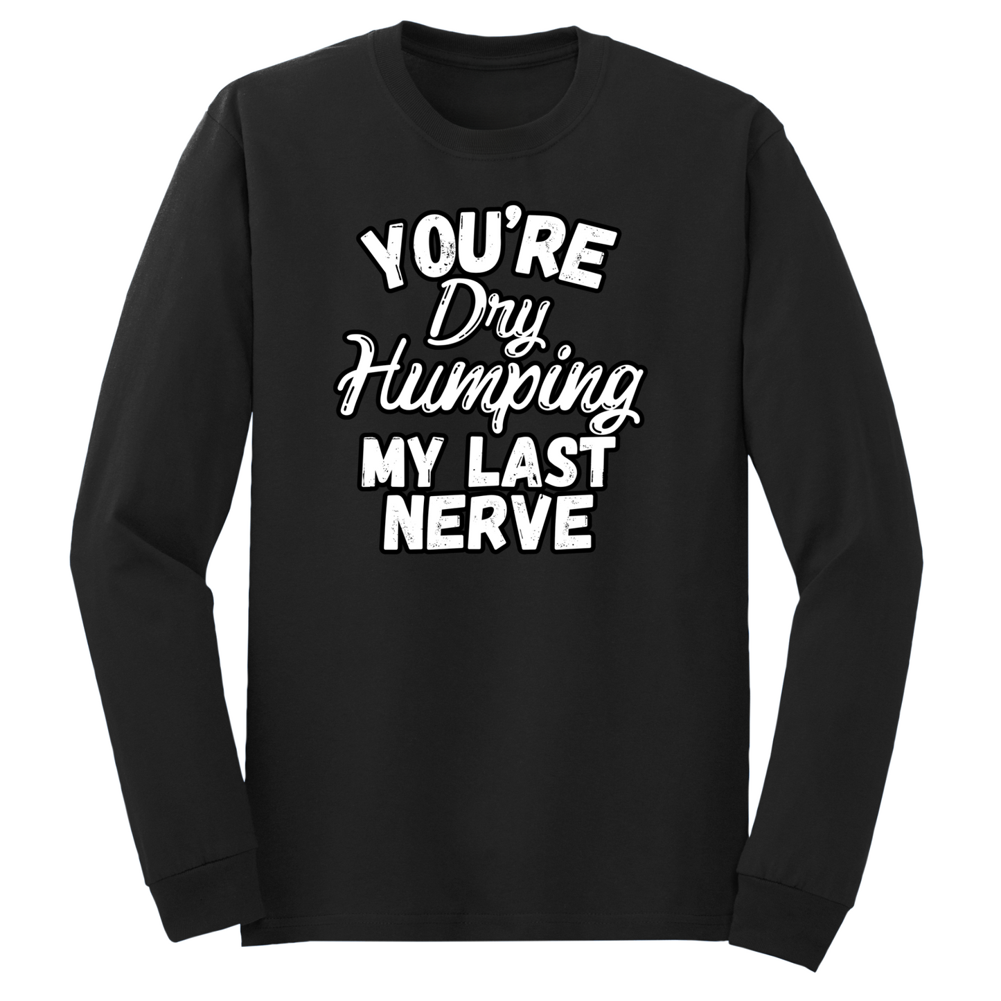 Dry Humping My Last Nerve Long Sleeve Tshirt