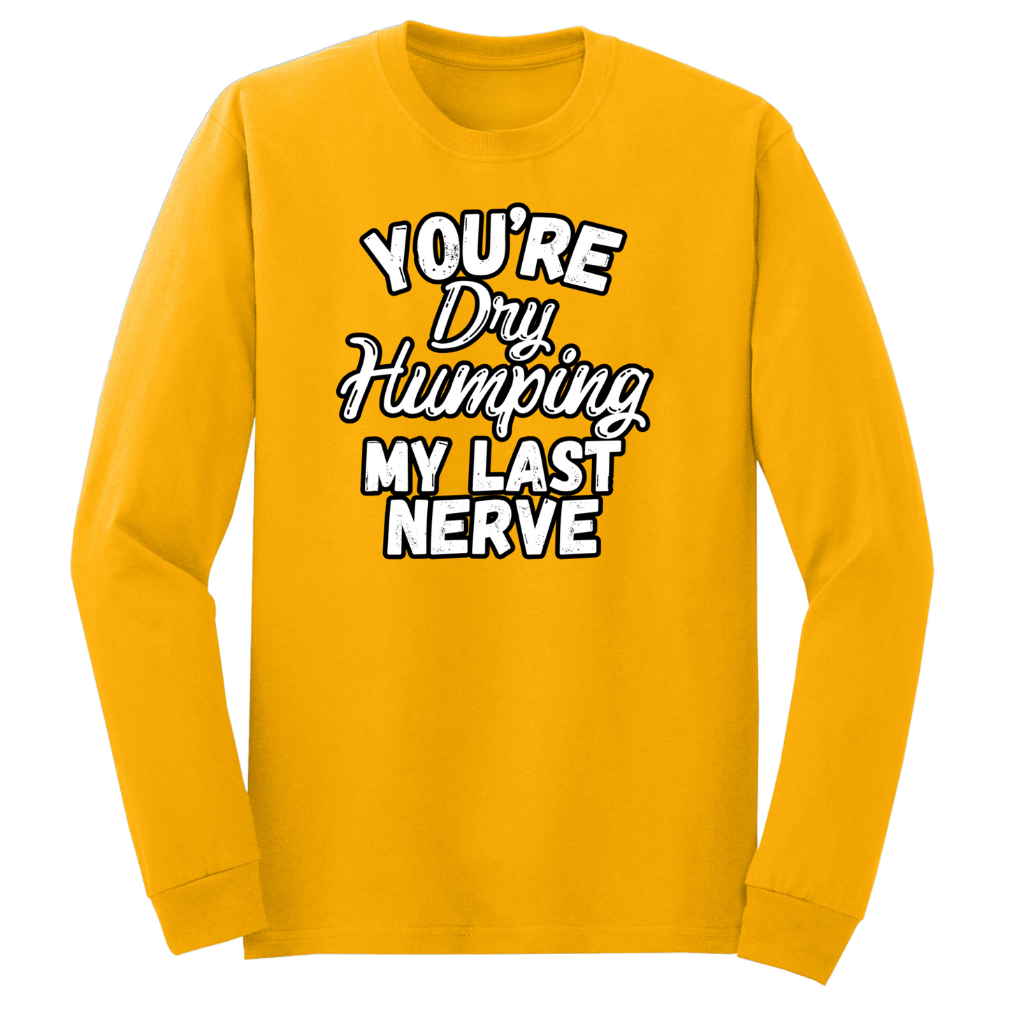 Dry Humping My Last Nerve Long Sleeve Tshirt