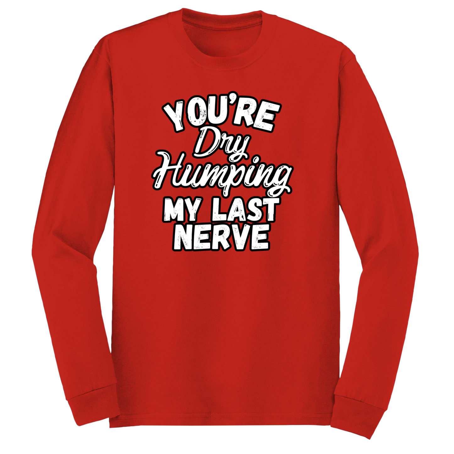 Dry Humping My Last Nerve Long Sleeve Tshirt