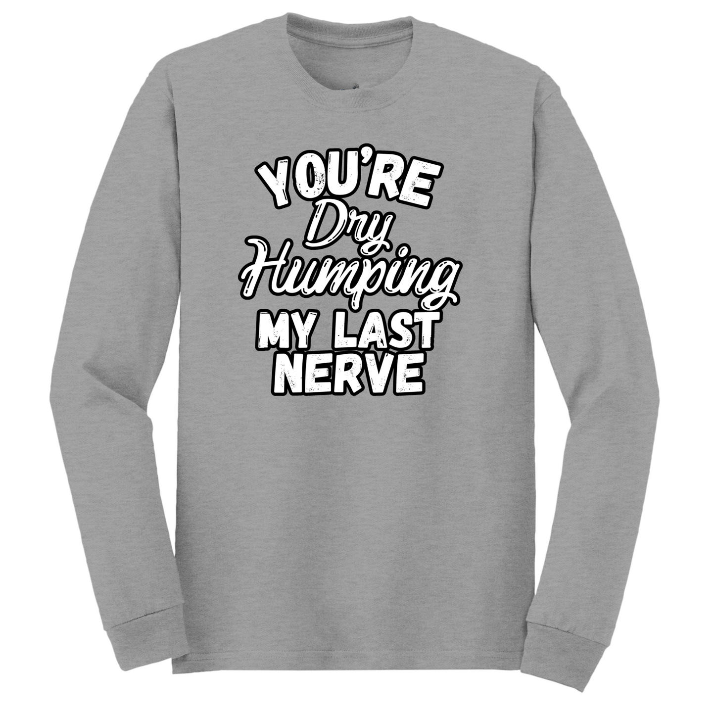 Dry Humping My Last Nerve Long Sleeve Tshirt