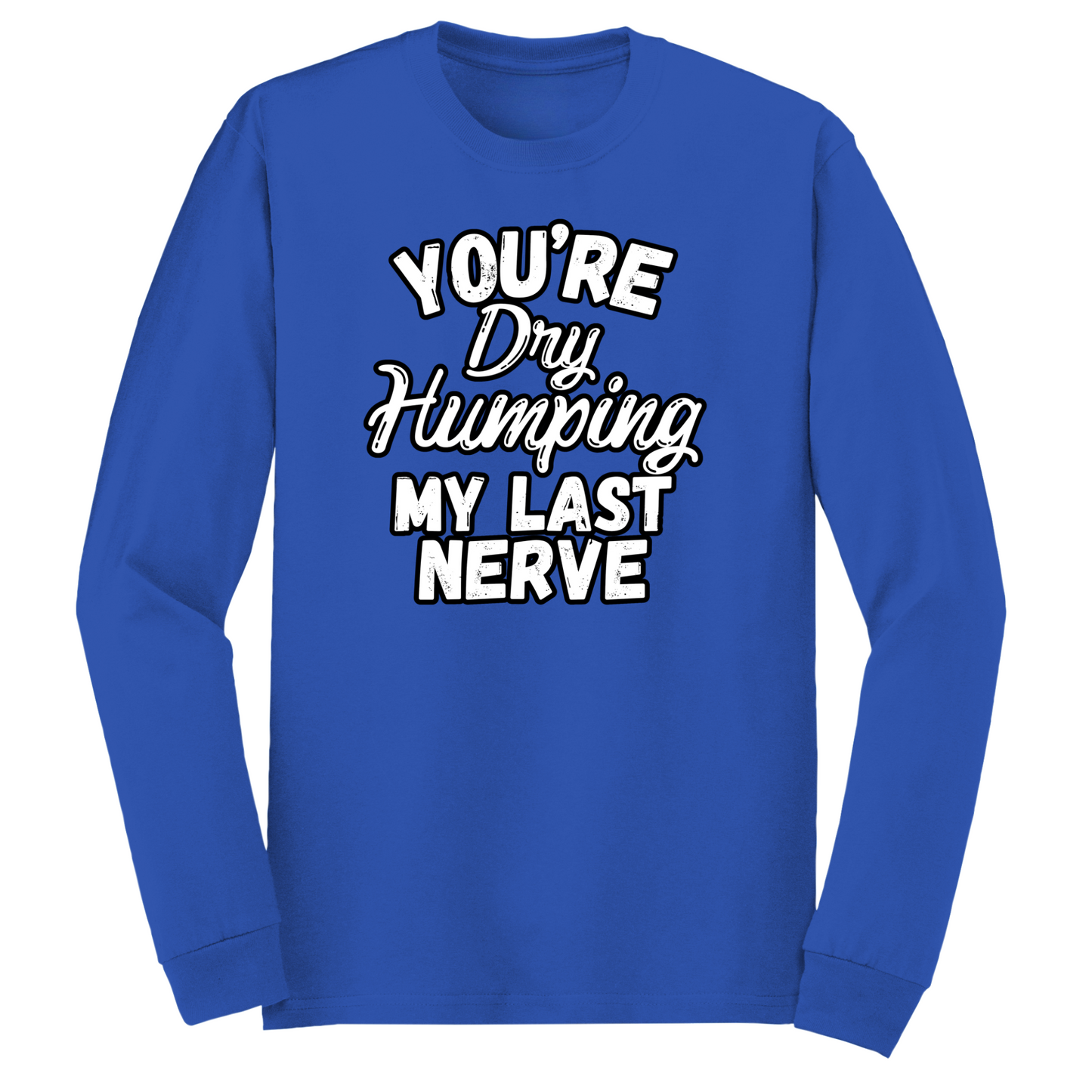 Dry Humping My Last Nerve Long Sleeve Tshirt