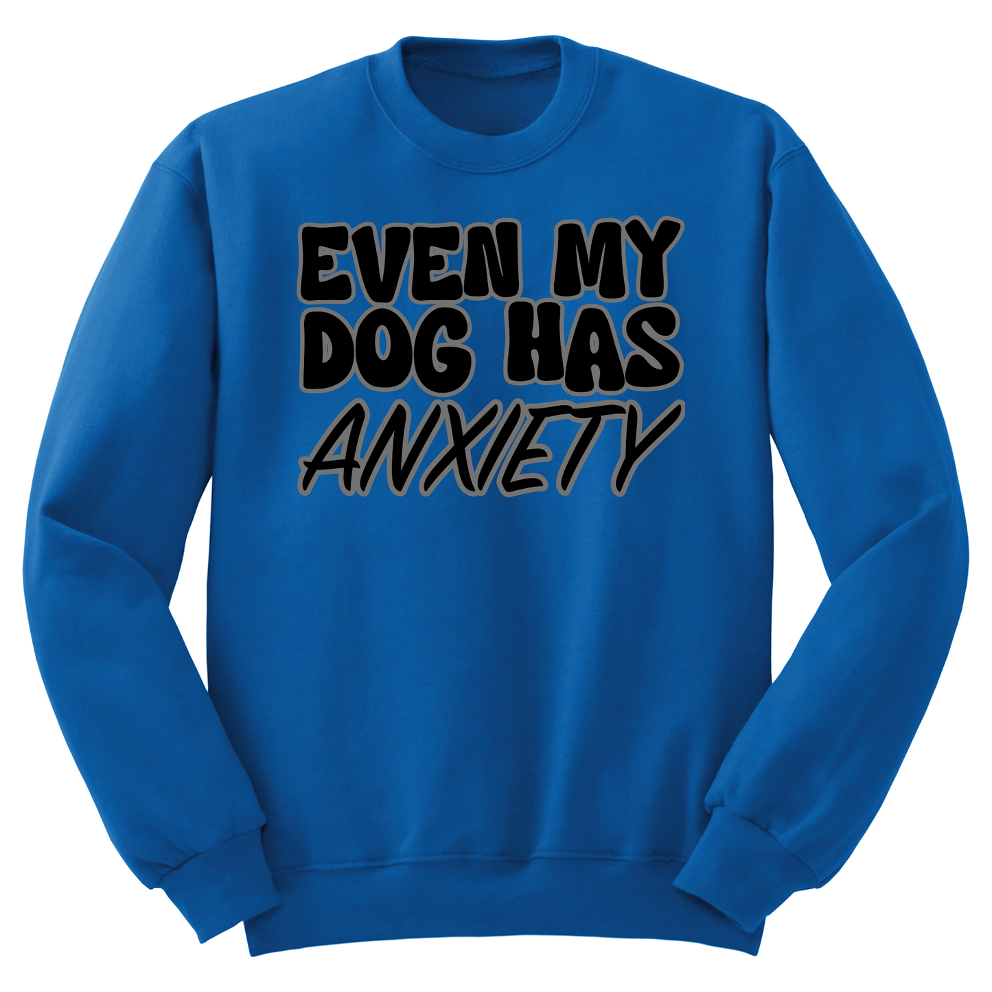 Even My Dog Has Anxiety Crewneck Sweater