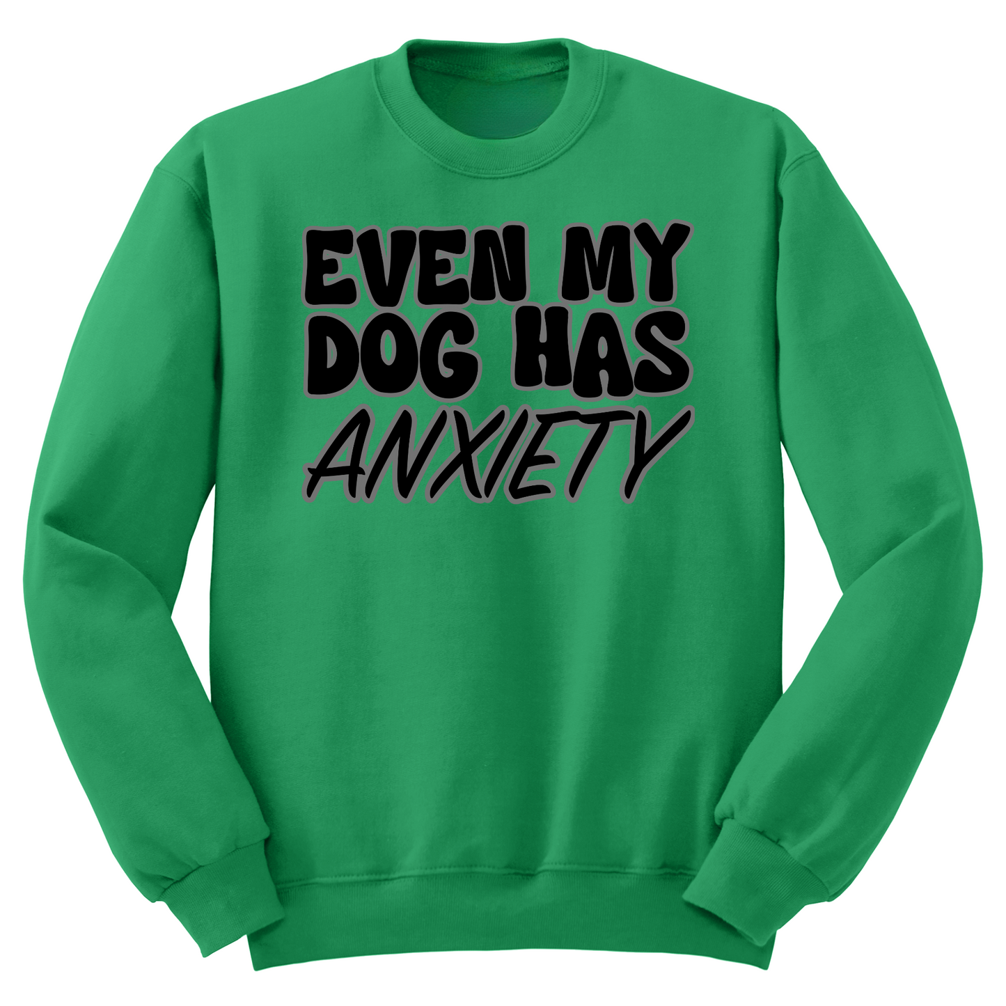 Even My Dog Has Anxiety Crewneck Sweater