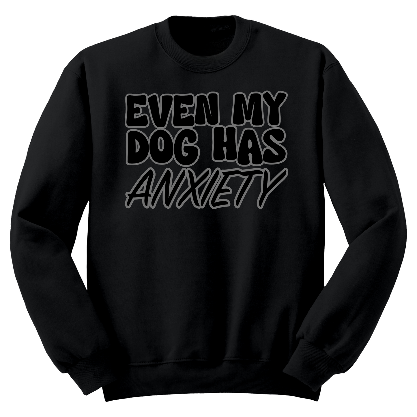 Even My Dog Has Anxiety Crewneck Sweater