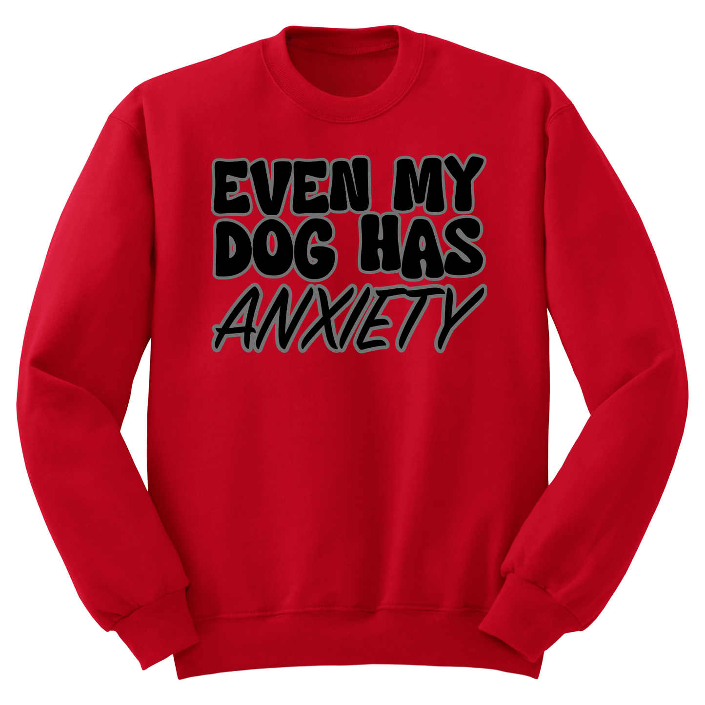 Even My Dog Has Anxiety Crewneck Sweater