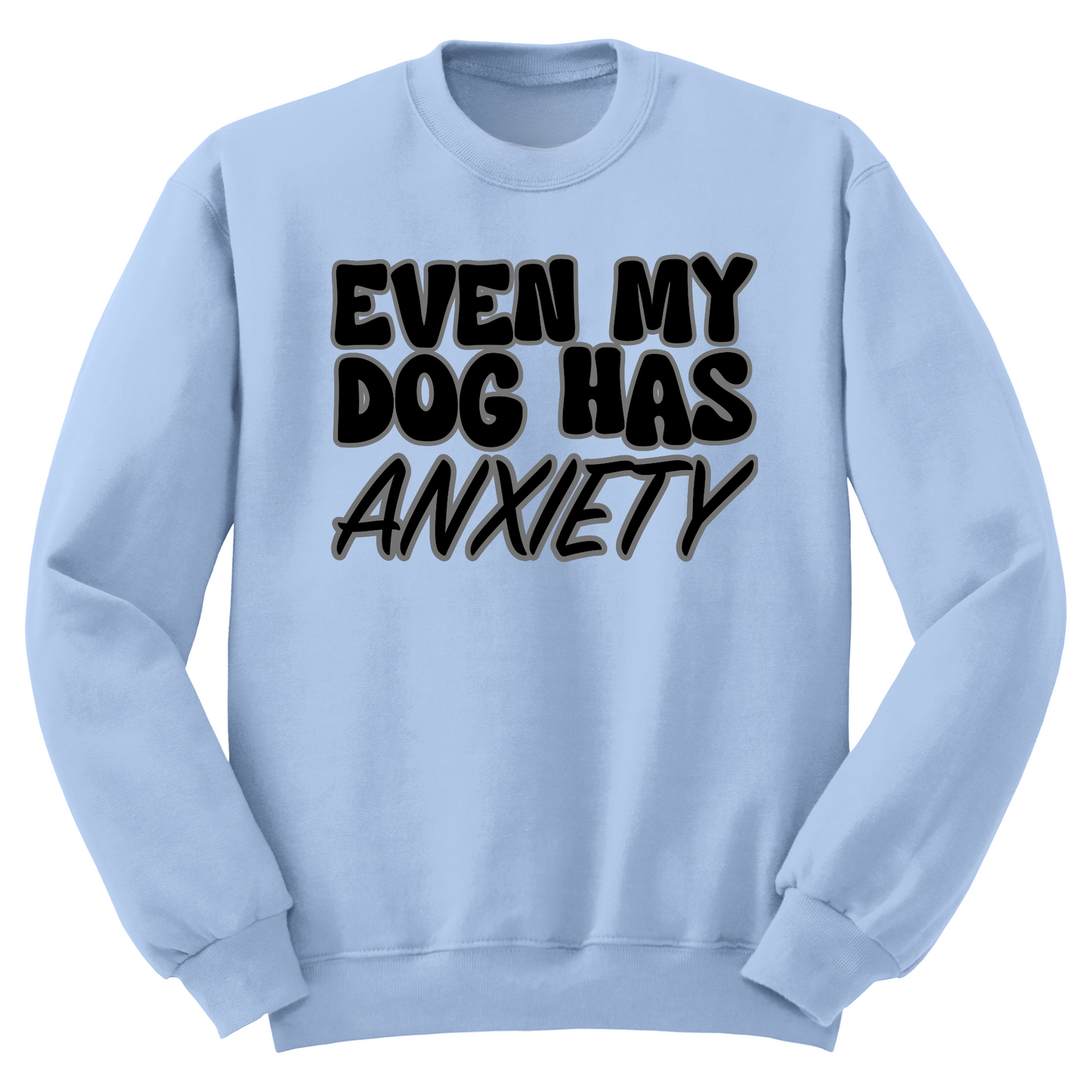 Even My Dog Has Anxiety Crewneck Sweater
