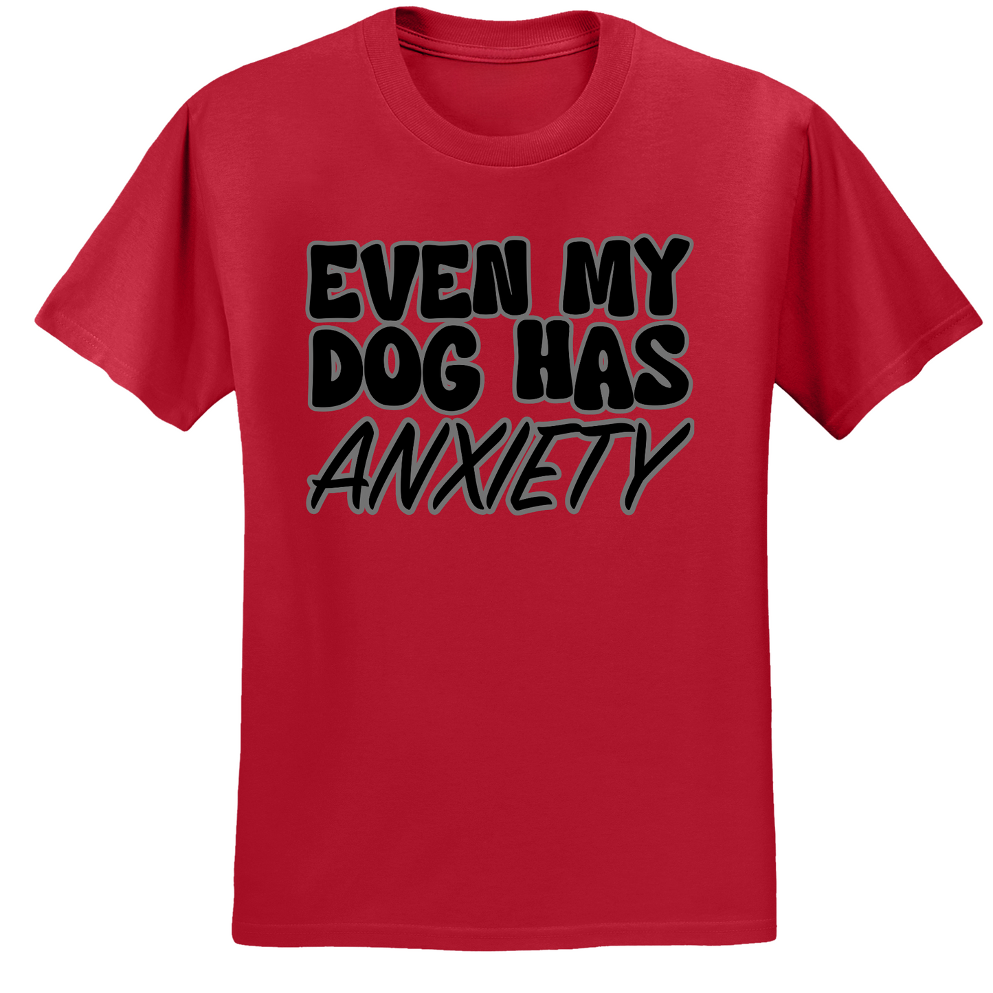 Even My Dog Has Anxiety T-shirt
