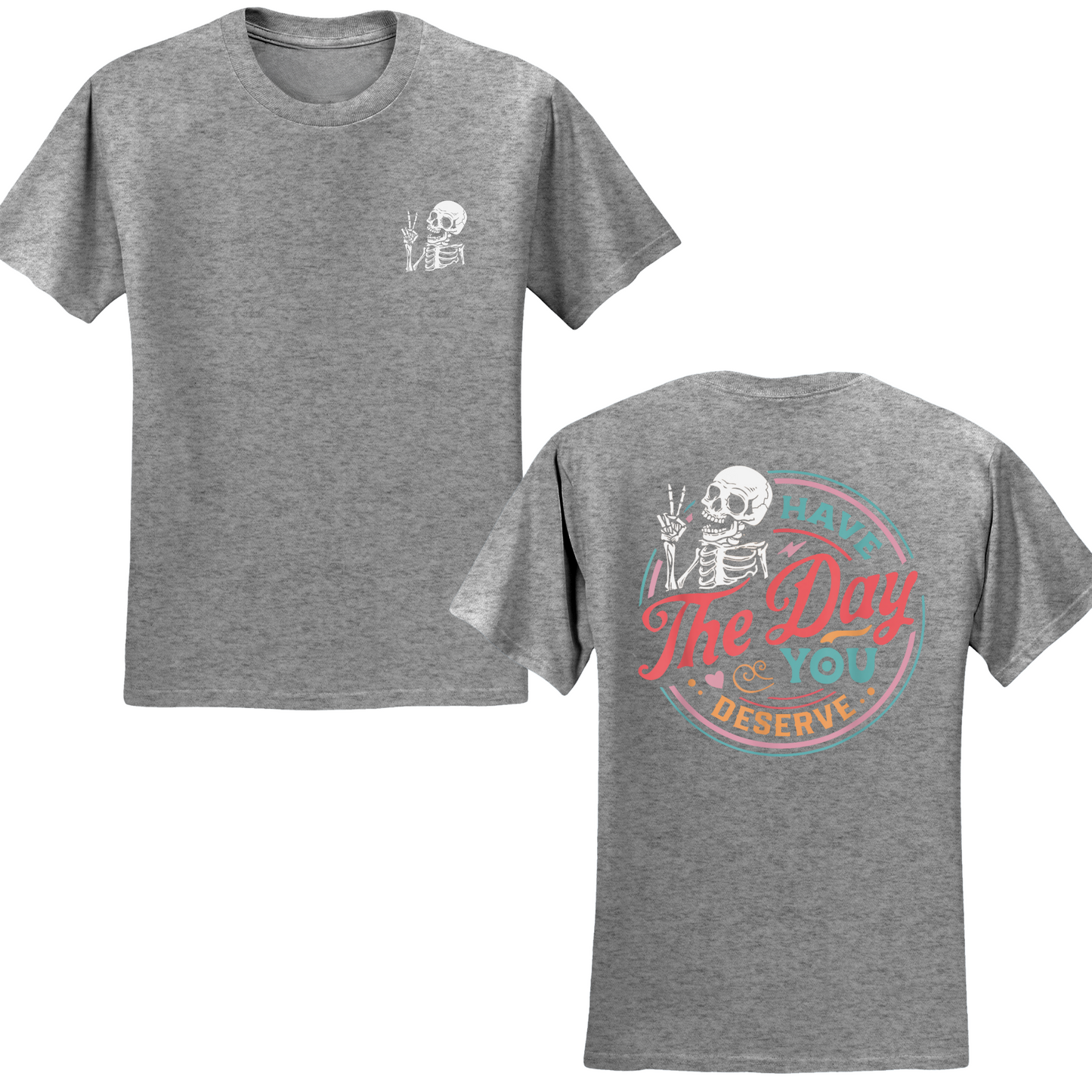 Have The Day You Deserve T-shirt