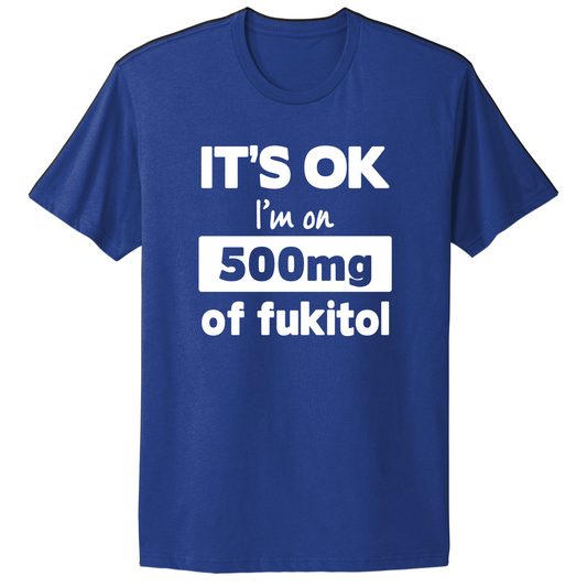 I'm On 500mg Of Fukitol T-shirt