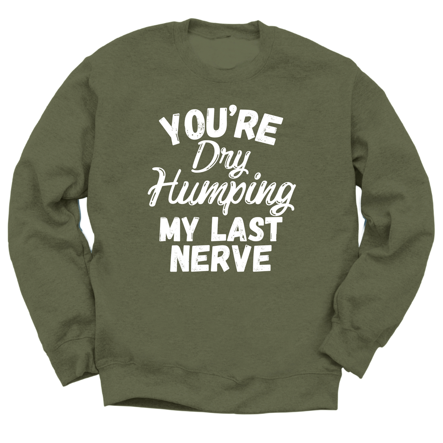 Dry Humping My Last Nerve Crewneck Sweater