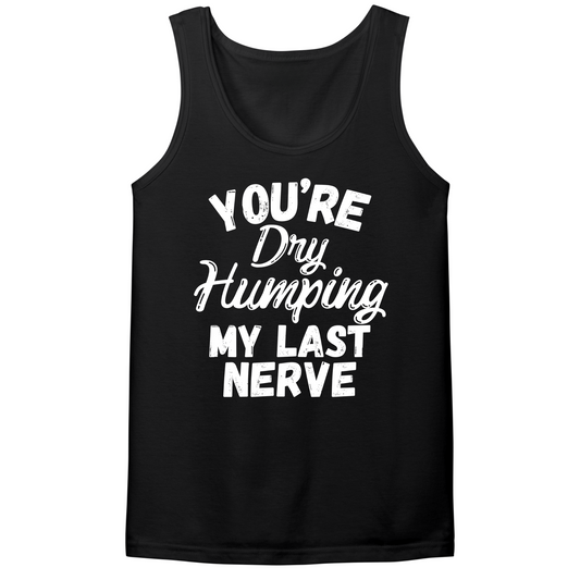 Dry Humping My Last Nerve Mens Tank Top