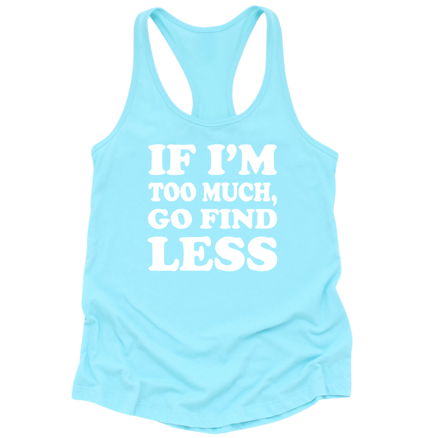 If I'm Too Much Go Find Less Womens Tank Top