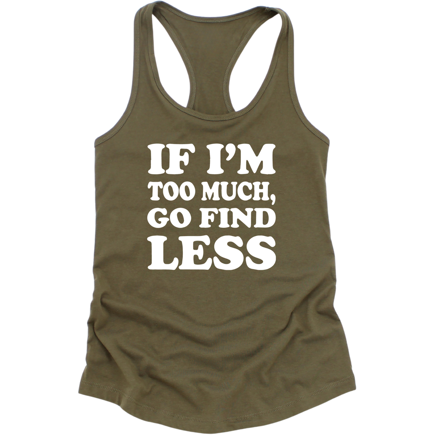 If I'm Too Much Go Find Less Womens Tank Top