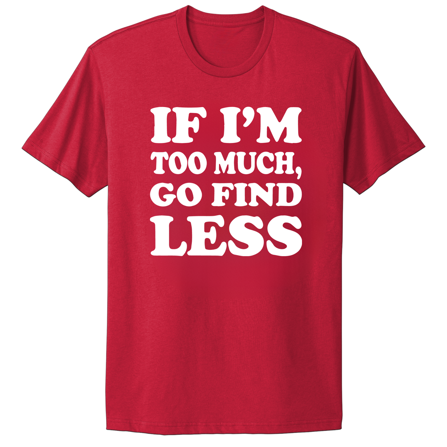 If I'm Too Much Go Find Less T-shirt