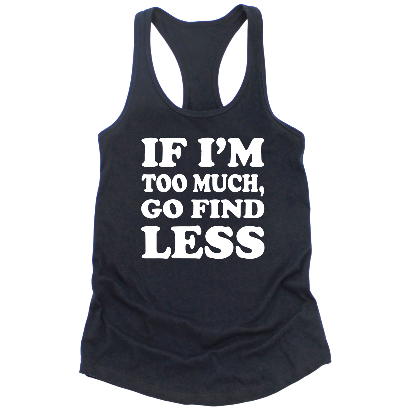 If I'm Too Much Go Find Less Womens Tank Top