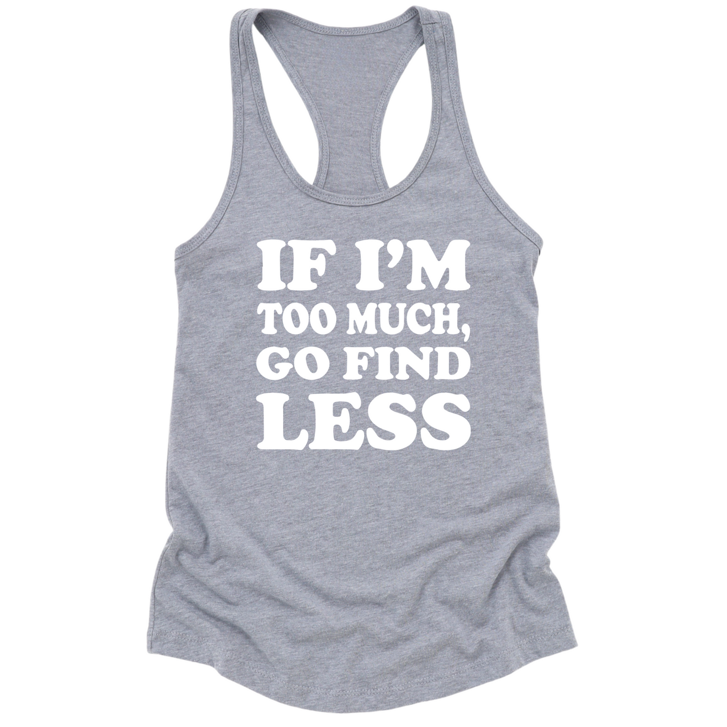 If I'm Too Much Go Find Less Womens Tank Top