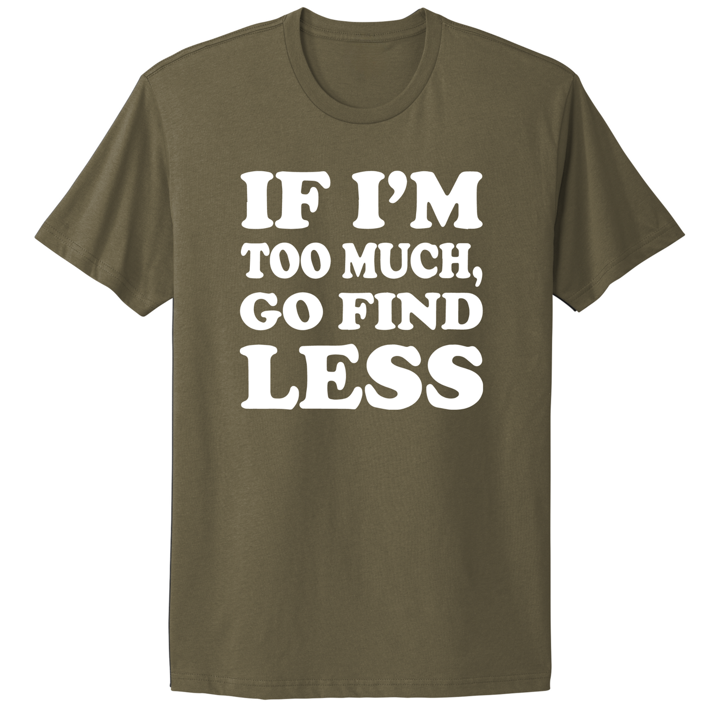 If I'm Too Much Go Find Less T-shirt