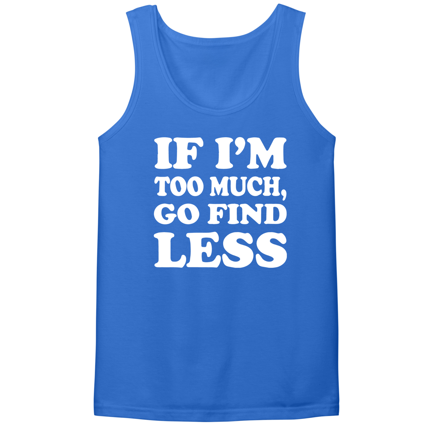 If I'm Too Much Go Find Less Mens Tank Top