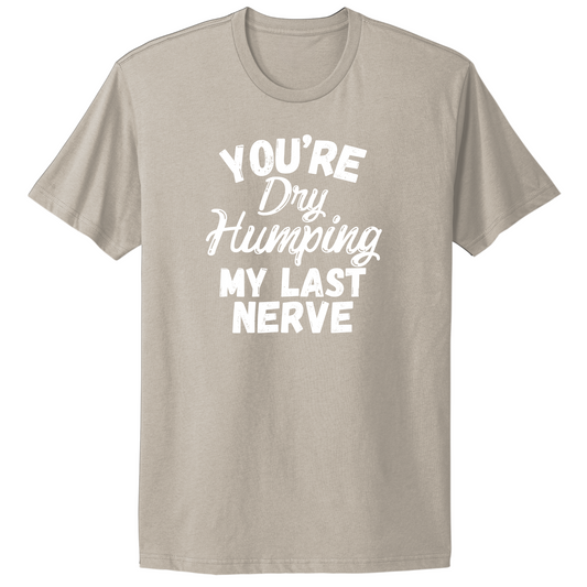 Dry Humping My Last Nerve T-shirt