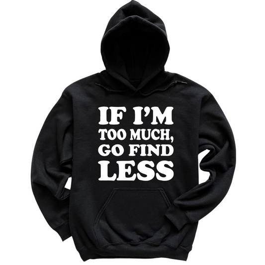 If I'm Too Much Go Find Less Hoodie