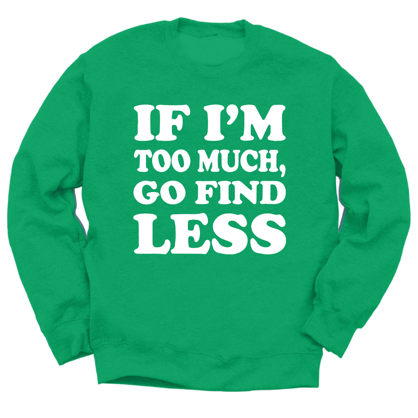 If I'm Too Much Go Find Less Crewneck Sweater