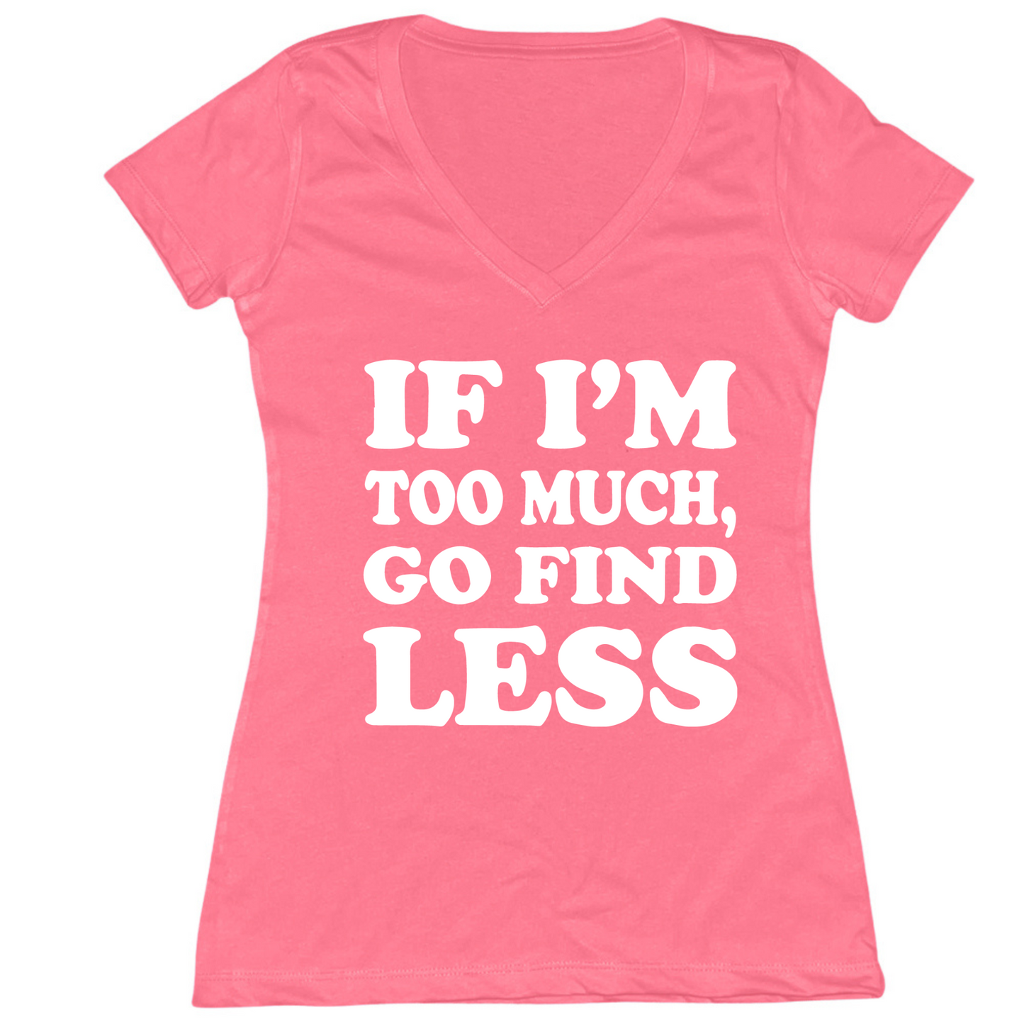 If I'm Too Much Go Find Less Womens V-Neck Tee