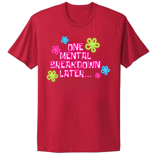 One Mental Health Breakdown Later T-shirt