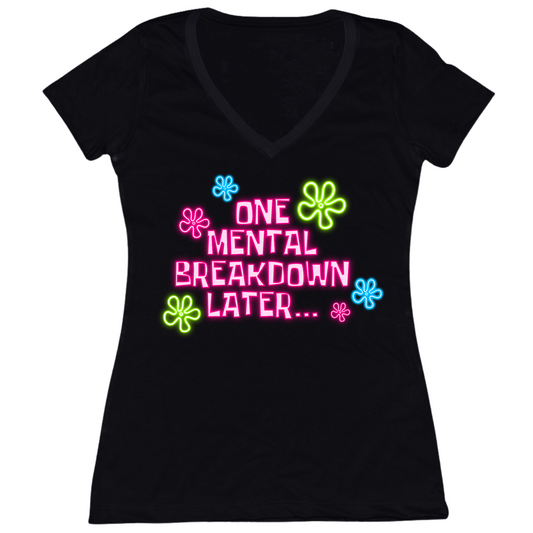 One Mental Health Breakdown Later Womens V-Neck Tee